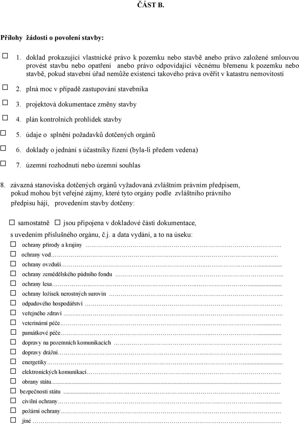 existenci takového práva ověřit v katastru movitostí 2. plná moc v případě zastupování stavebníka 3. projektová dokumentace změny stavby 4. plán kontrolních prohlídek stavby 5.