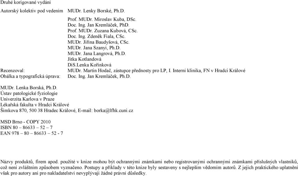 Interní klinika, FN v Hradci Králové Doc. Ing. Jan Kremláček, Ph.D. MUDr. Lenka Borská, Ph.D. Ústav patologické fyziologie Univerzita Karlova v Praze Lékařská fakulta v Hradci Králové Šimkova 870, 500 38 Hradec Králové, E-mail: borka@lfhk.