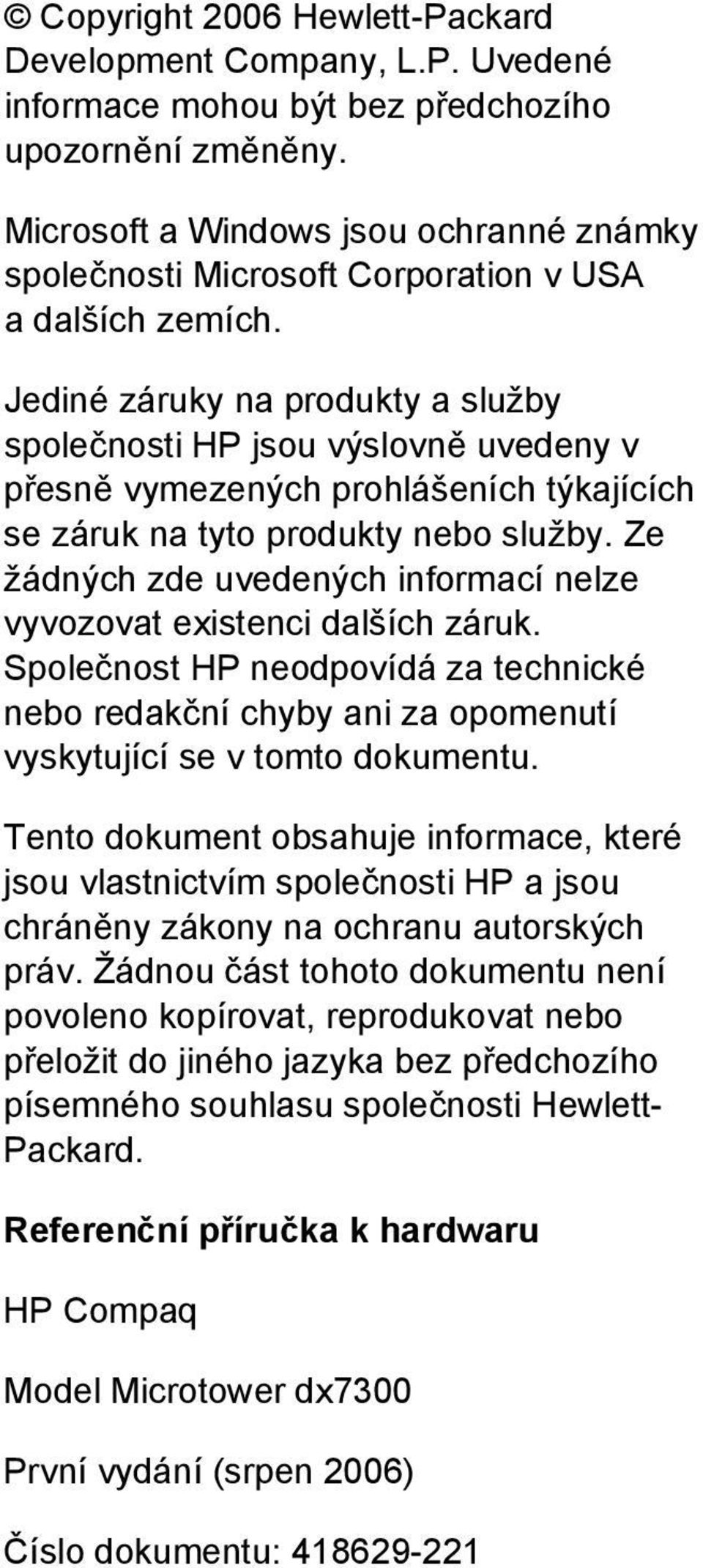 Jediné záruky na produkty a služby společnosti HP jsou výslovně uvedeny v přesně vymezených prohlášeních týkajících se záruk na tyto produkty nebo služby.