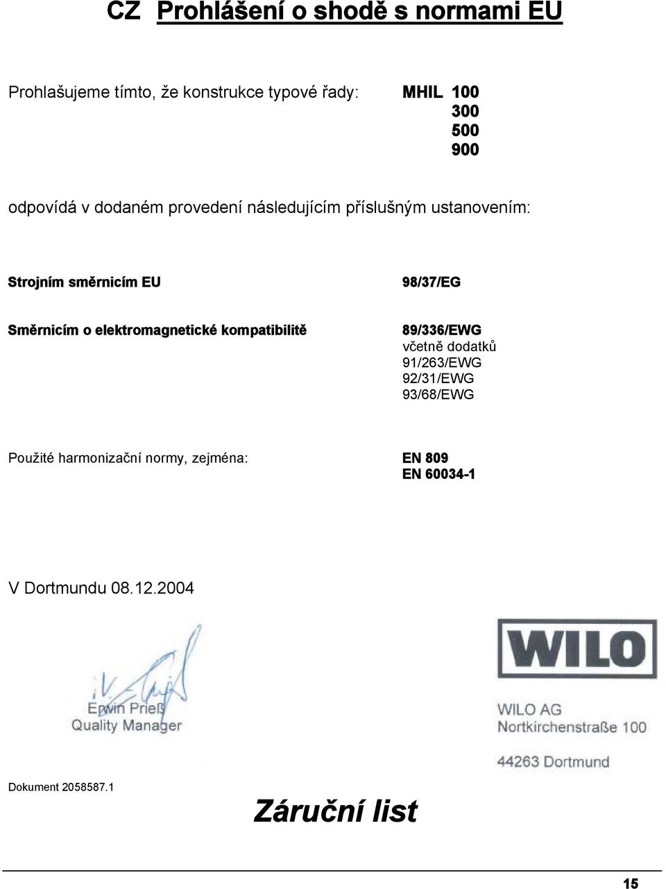 Směrnicím o elektromagnetické kompatibilitě 89/336/EWG včetně dodatků 91/263/EWG 92/31/EWG 93/68/EWG