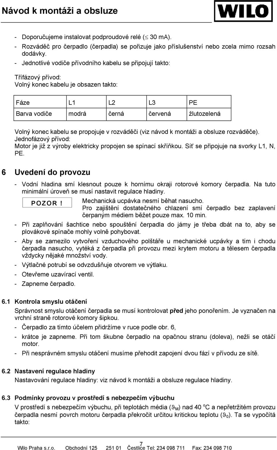 propojuje v rozváděči (viz návod k montáži a obsluze rozváděče). Jednofázový přívod: Motor je již z výroby elektricky propojen se spínací skříňkou. Síť se připojuje na svorky L1, N, PE.