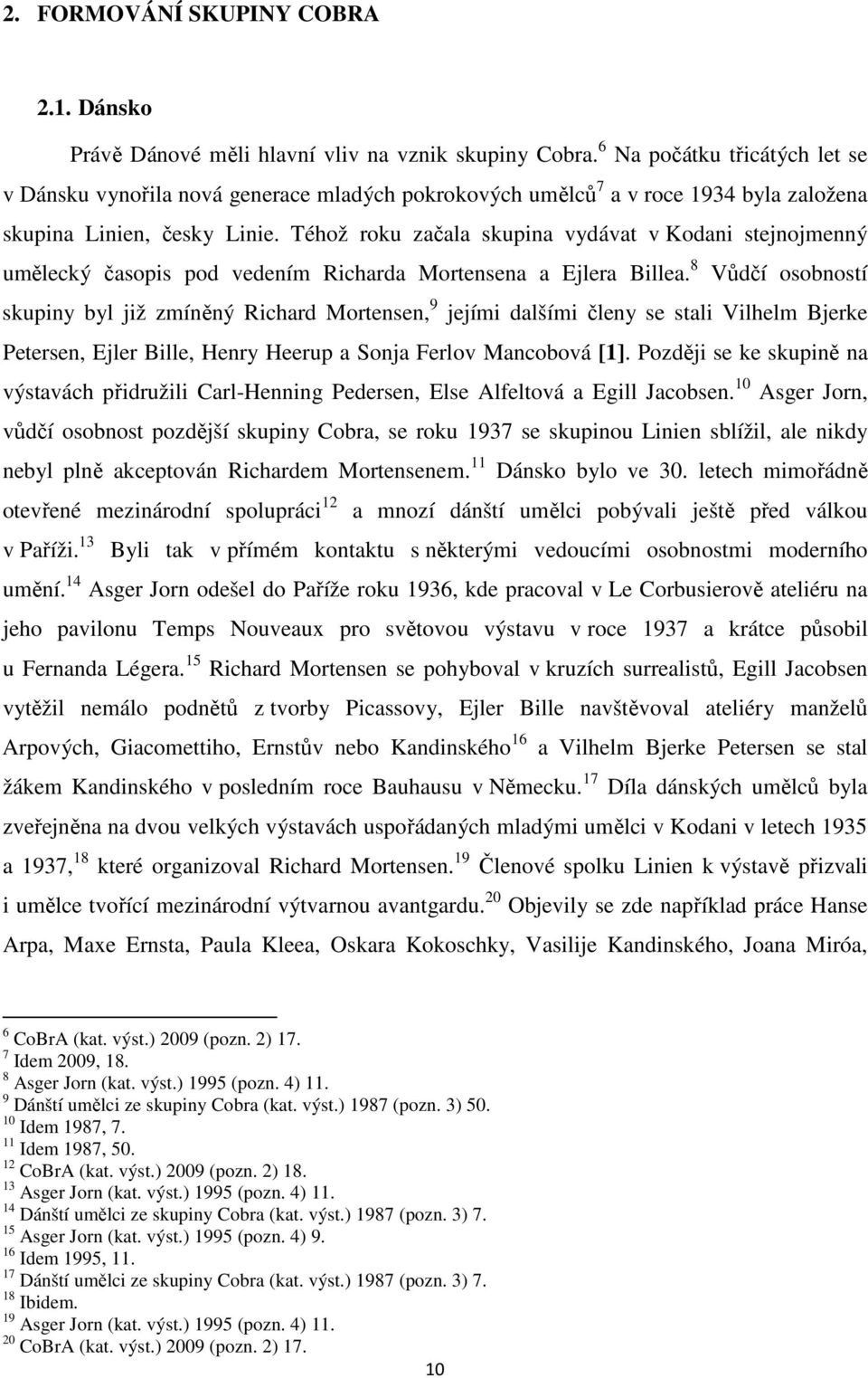 Téhož roku začala skupina vydávat v Kodani stejnojmenný umělecký časopis pod vedením Richarda Mortensena a Ejlera Billea.