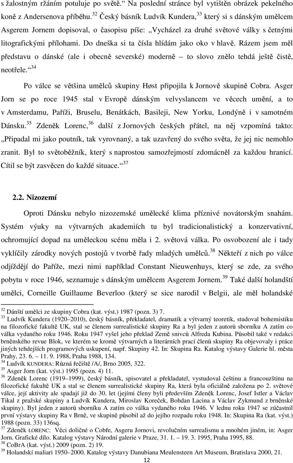 Do dneška si ta čísla hlídám jako oko v hlavě. Rázem jsem měl představu o dánské (ale i obecně severské) moderně to slovo znělo tehdá ještě čistě, neotřele.