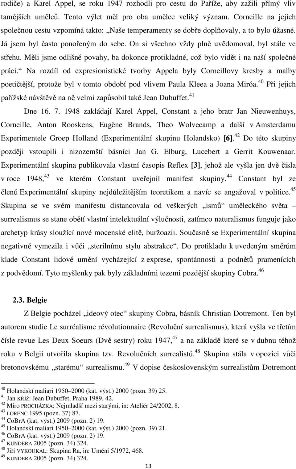 On si všechno vždy plně uvědomoval, byl stále ve střehu. Měli jsme odlišné povahy, ba dokonce protikladné, což bylo vidět i na naší společné práci.
