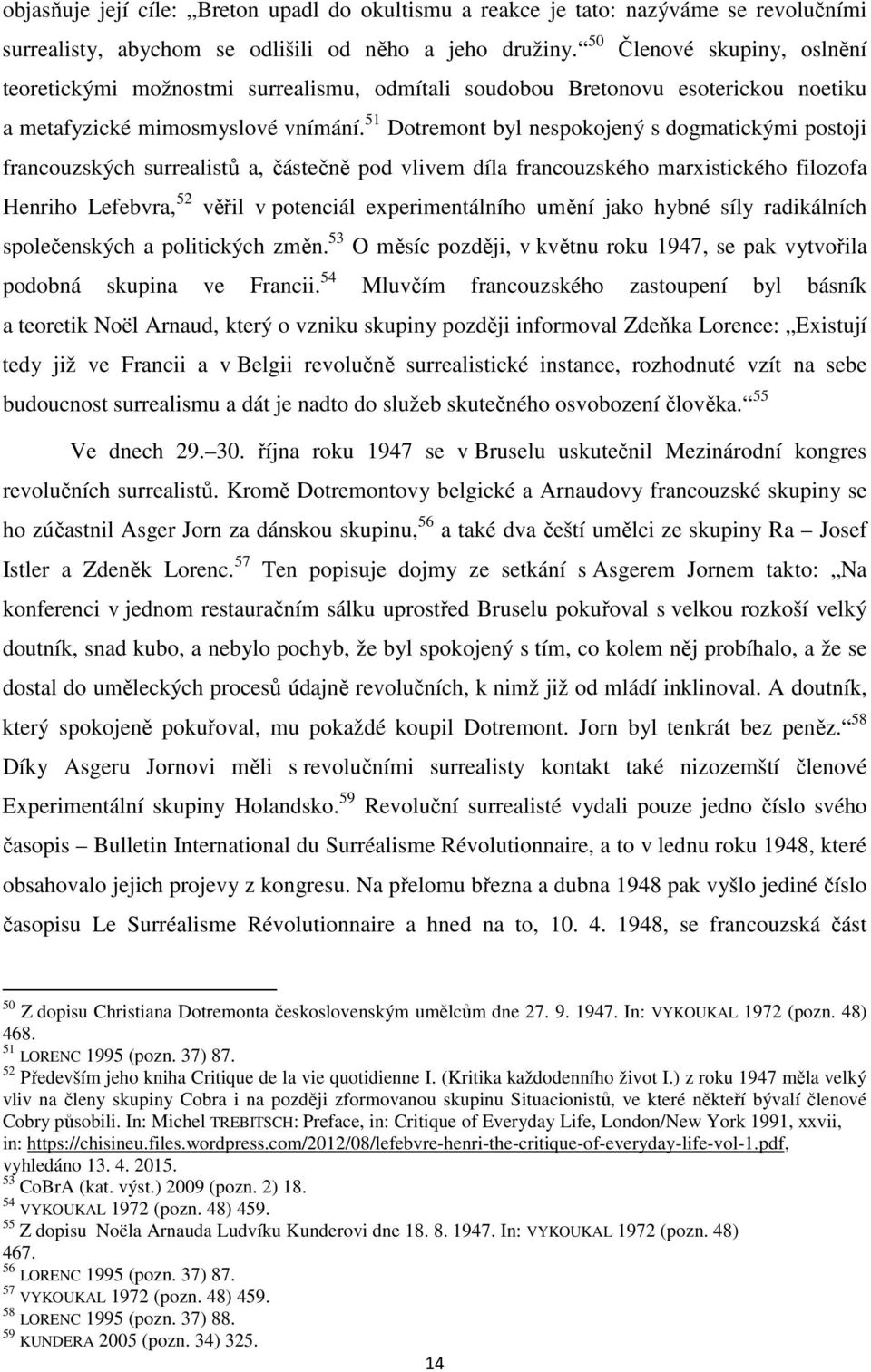 51 Dotremont byl nespokojený s dogmatickými postoji francouzských surrealistů a, částečně pod vlivem díla francouzského marxistického filozofa Henriho Lefebvra, 52 věřil v potenciál experimentálního