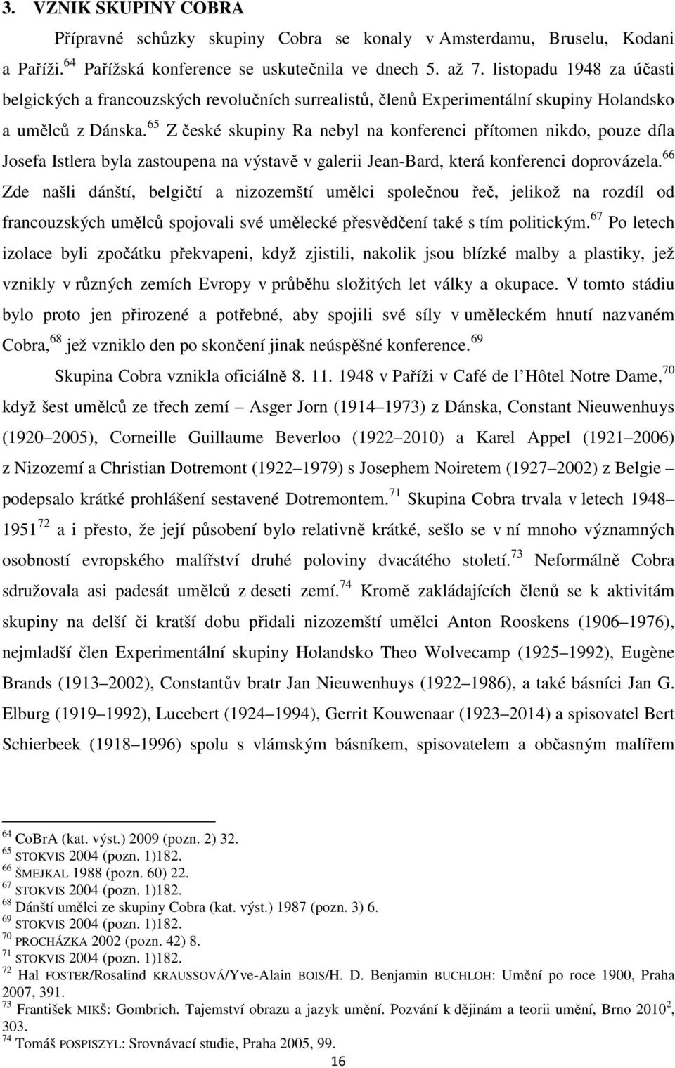 65 Z české skupiny Ra nebyl na konferenci přítomen nikdo, pouze díla Josefa Istlera byla zastoupena na výstavě v galerii Jean-Bard, která konferenci doprovázela.