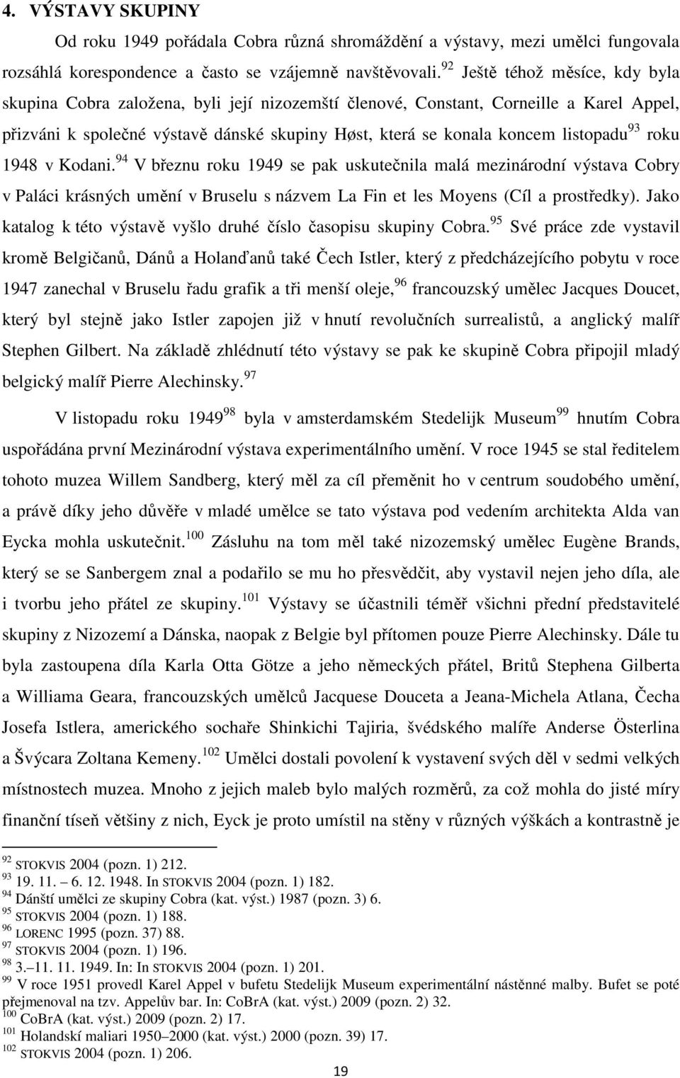 listopadu 93 roku 1948 v Kodani. 94 V březnu roku 1949 se pak uskutečnila malá mezinárodní výstava Cobry v Paláci krásných umění v Bruselu s názvem La Fin et les Moyens (Cíl a prostředky).