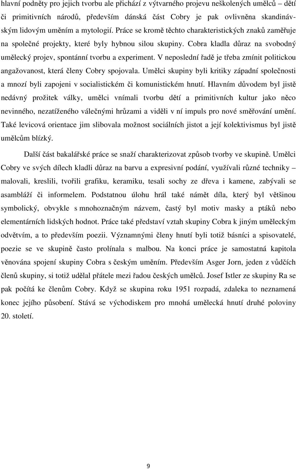 V neposlední řadě je třeba zmínit politickou angažovanost, která členy Cobry spojovala. Umělci skupiny byli kritiky západní společnosti a mnozí byli zapojeni v socialistickém či komunistickém hnutí.