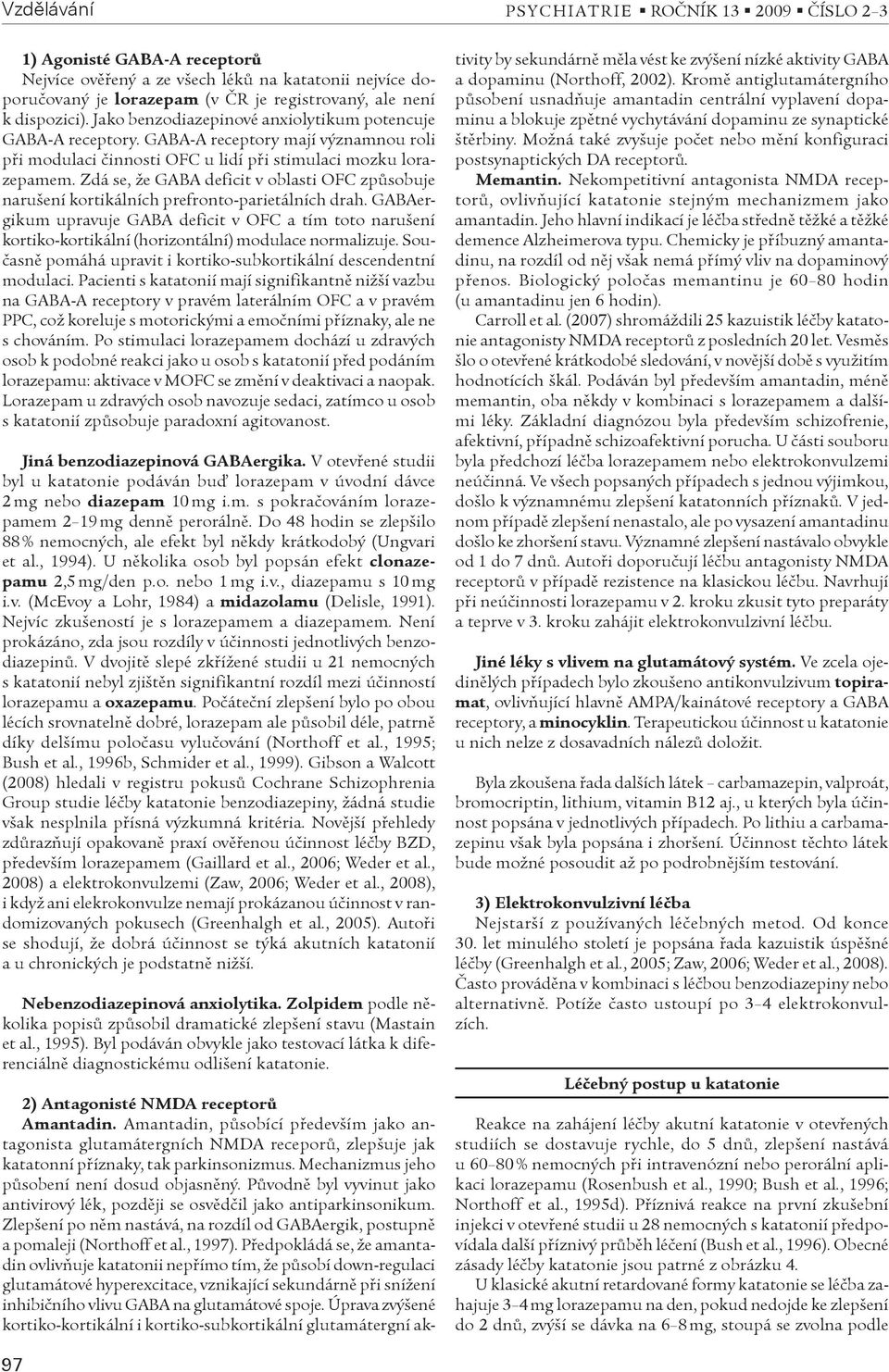 Zdá se, že GABA deficit v oblasti OFC zpùsobuje narušení kortikálních prefronto-parietálních drah.