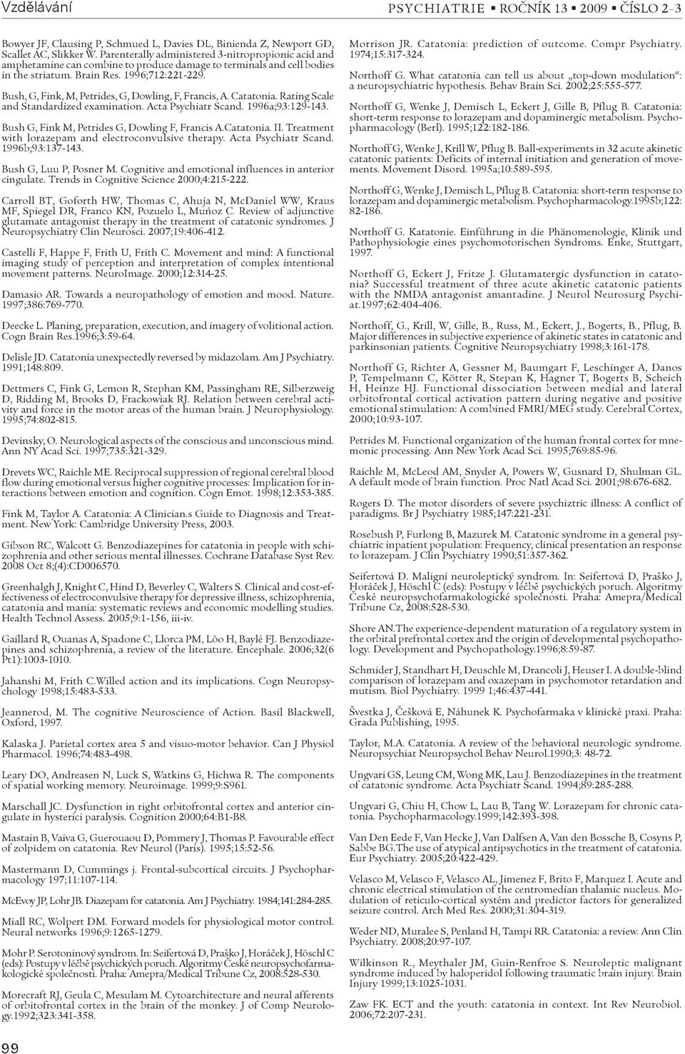 Bush, G, Fink, M, Petrides, G, Dowling, F, Francis, A. Catatonia. Rating Scale and Standardized examination. Acta Psychiatr Scand. 1996a;93:129-143. Bush G, Fink M, Petrides G, Dowling F, Francis A.