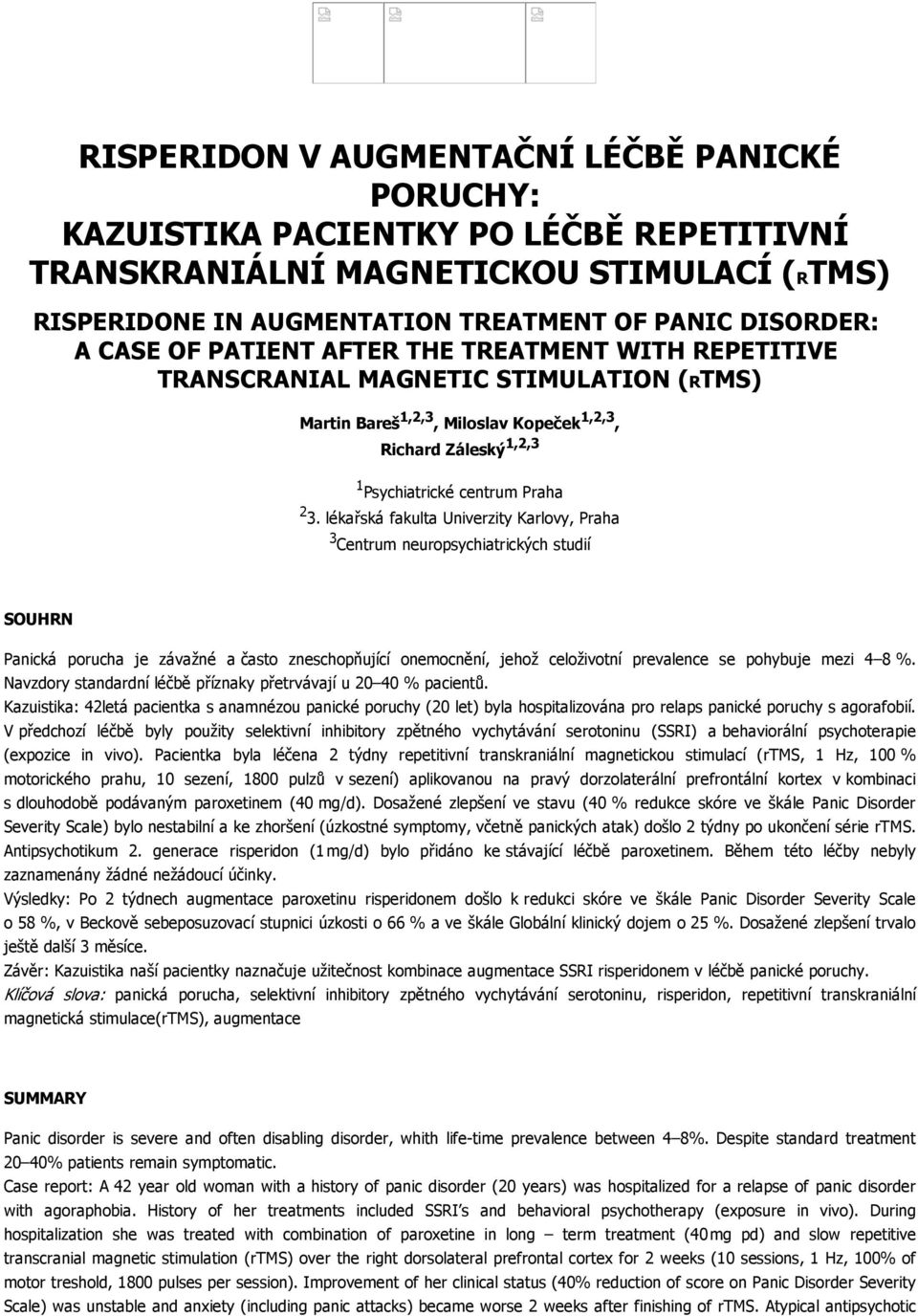 lékařská fakulta Univerzity Karlovy, Praha 3 Centrum neuropsychiatrických studií SOUHRN Panická porucha je závažné a často zneschopňující onemocnění, jehož celoživotní prevalence se pohybuje mezi 4 8
