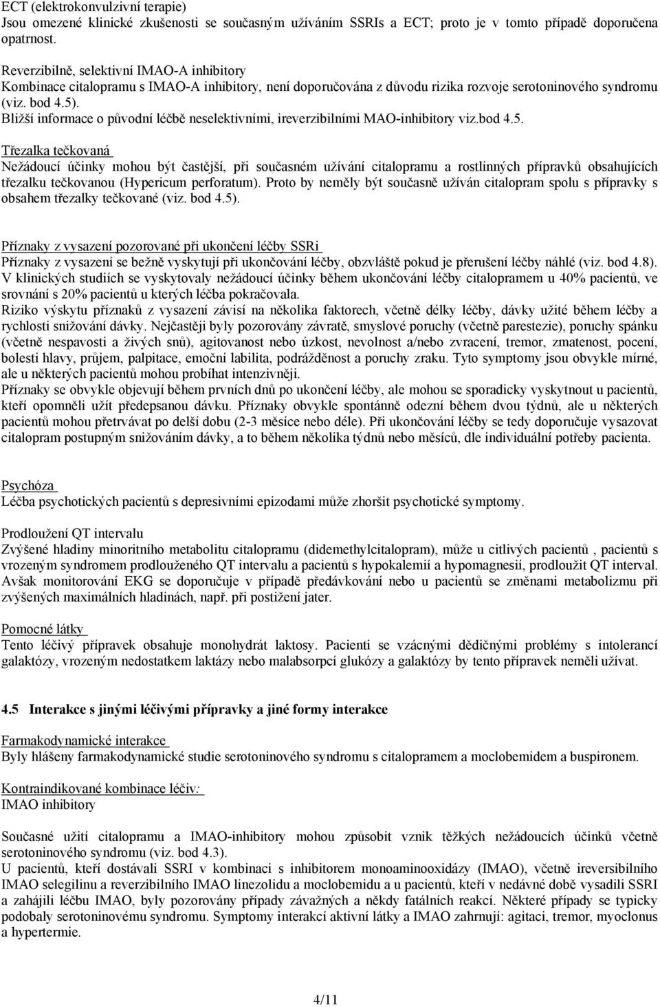 Bližší informace o původní léčbě neselektivními, ireverzibilními MAO-inhibitory viz.bod 4.5.