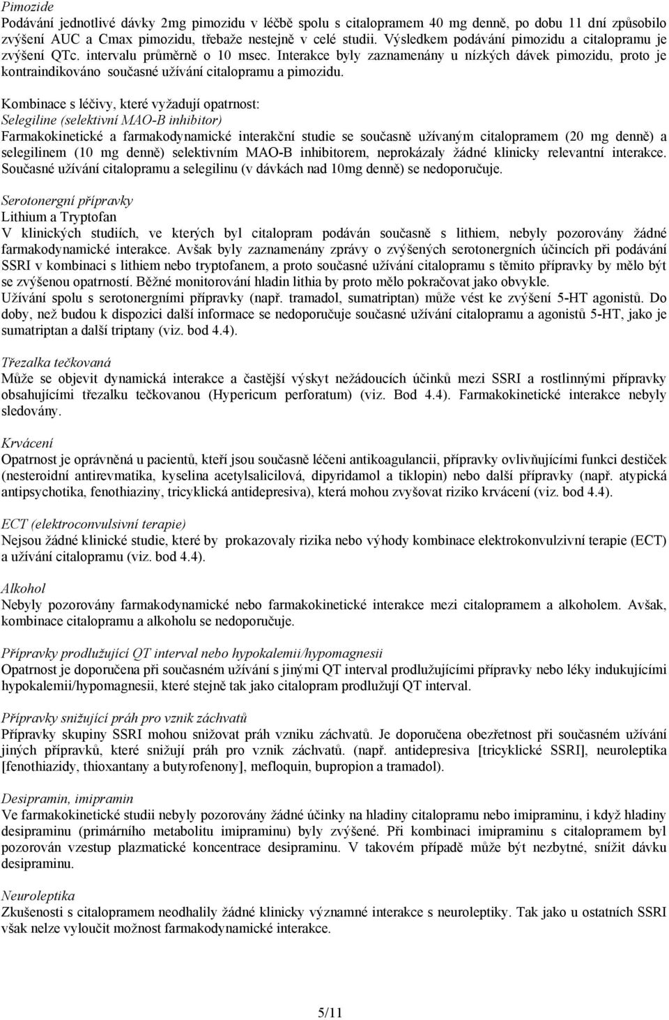 Interakce byly zaznamenány u nízkých dávek pimozidu, proto je kontraindikováno současné užívání citalopramu a pimozidu.