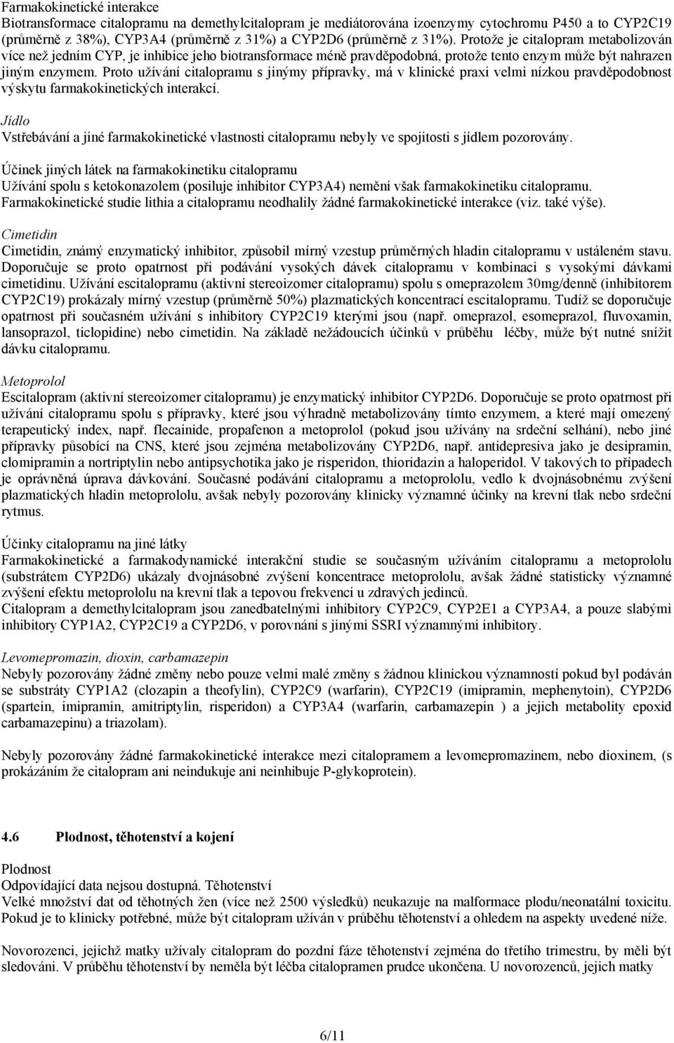 Proto užívání citalopramu s jinýmy přípravky, má v klinické praxi velmi nízkou pravděpodobnost výskytu farmakokinetických interakcí.