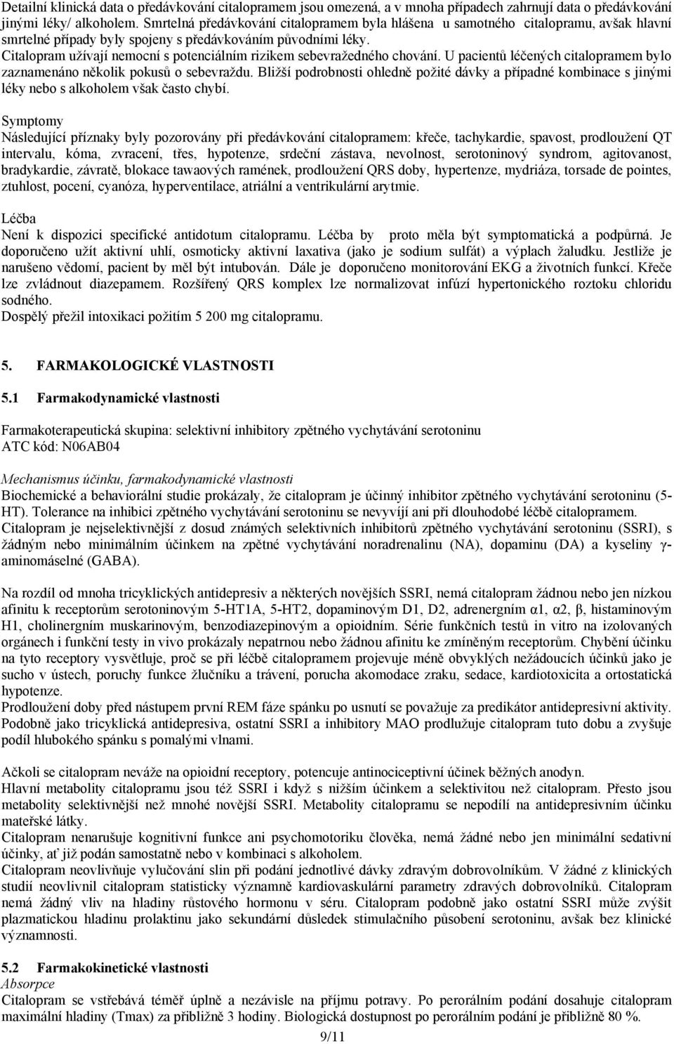 Citalopram užívají nemocní s potenciálním rizikem sebevražedného chování. U pacientů léčených citalopramem bylo zaznamenáno několik pokusů o sebevraždu.