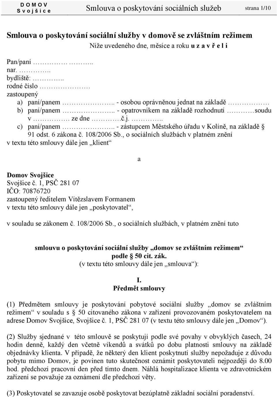 . - zástupcem Městského úřadu v Kolíně, na základě 91 odst. 6 zákona č. 108/2006 Sb., o sociálních službách v platném znění v textu této smlouvy dále jen klient Domov Svojšice Svojšice č.