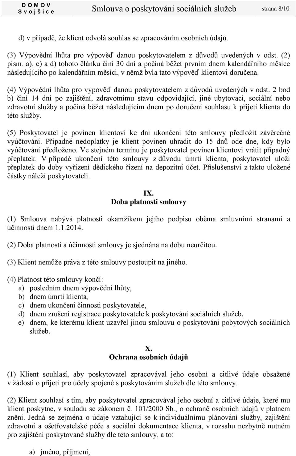 a), c) a d) tohoto článku činí 30 dní a počíná běžet prvním dnem kalendářního měsíce následujícího po kalendářním měsíci, v němž byla tato výpověď klientovi doručena.