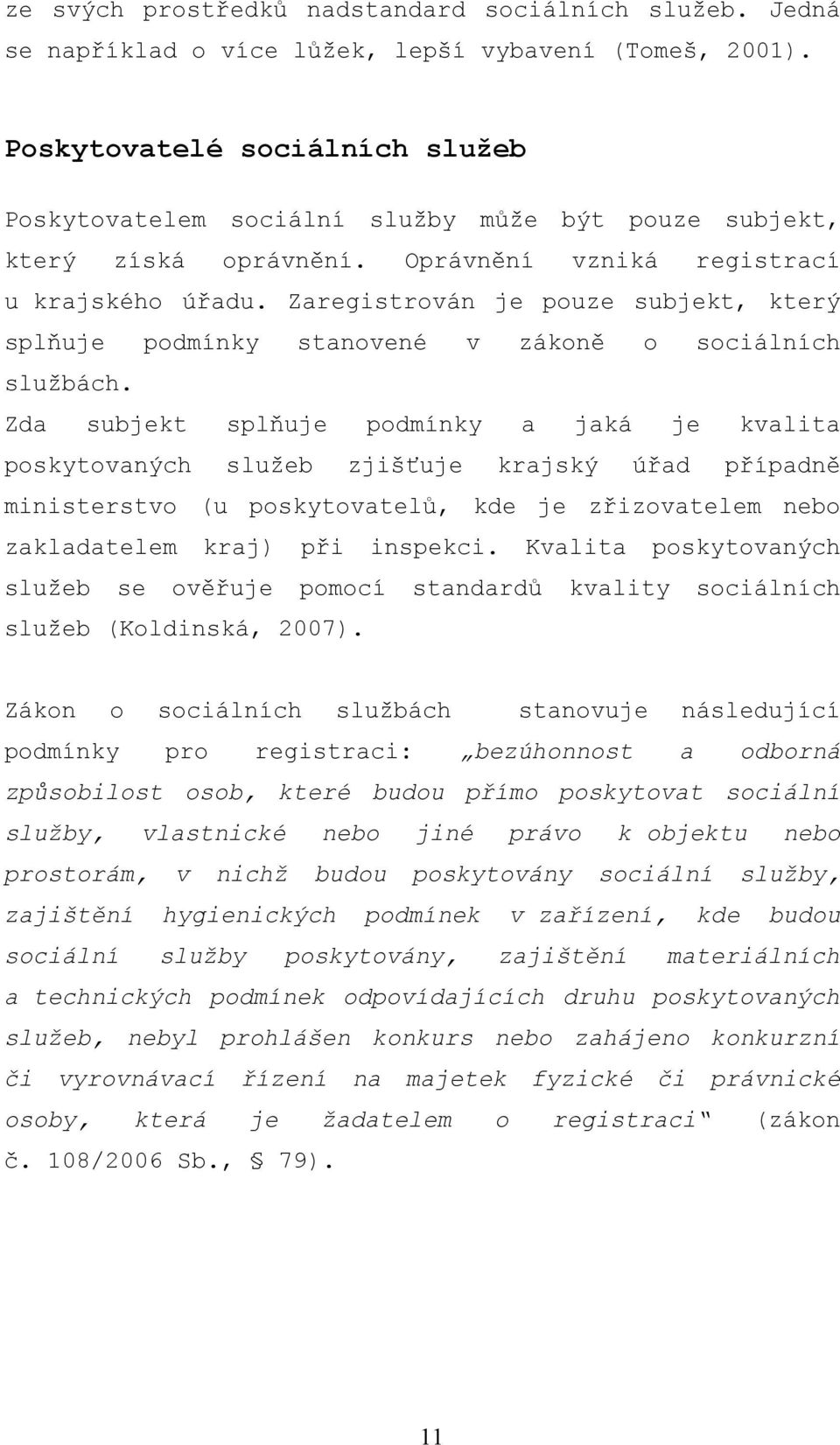 Zaregistrován je pouze subjekt, který splňuje podmínky stanovené v zákoně o sociálních službách.