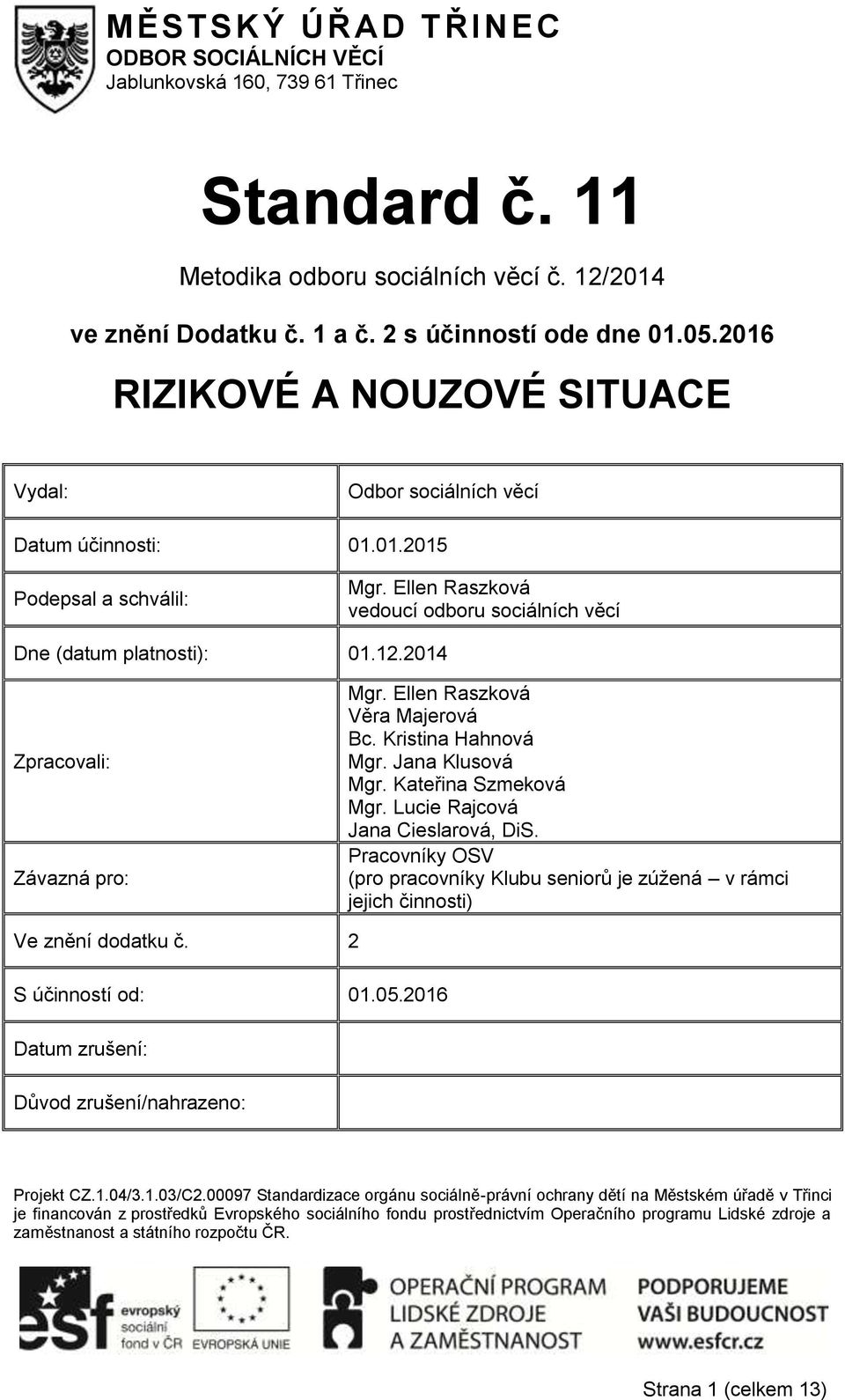 2014 Zpracovali: Závazná pro: Mgr. Ellen Raszková Věra Majerová Bc. Kristina Hahnová Mgr. Jana Klusová Mgr. Kateřina Szmeková Mgr. Lucie Rajcová Jana Cieslarová, DiS.