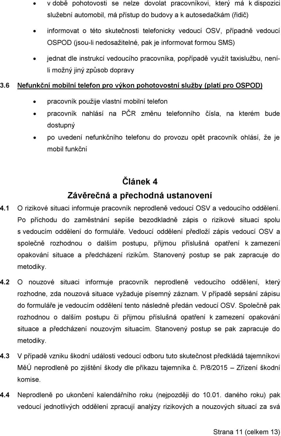6 Nefunkční mobilní telefon pro výkon pohotovostní služby (platí pro OSPOD) pracovník použije vlastní mobilní telefon pracovník nahlásí na PČR změnu telefonního čísla, na kterém bude dostupný po