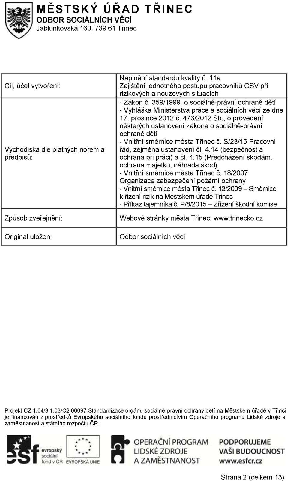 prosince 2012 č. 473/2012 Sb., o provedení některých ustanovení zákona o sociálně-právní ochraně dětí - Vnitřní směrnice města Třinec č. S/23/15 Pracovní řád, zejména ustanovení čl. 4.14 (bezpečnost a ochrana při práci) a čl.