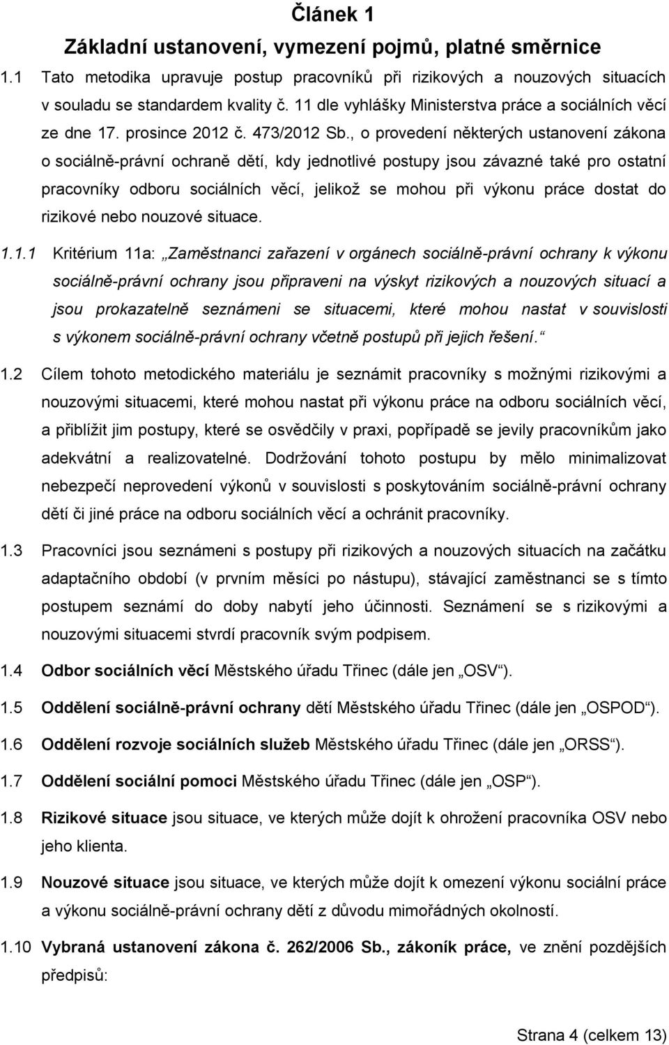 , o provedení některých ustanovení zákona o sociálně-právní ochraně dětí, kdy jednotlivé postupy jsou závazné také pro ostatní pracovníky odboru sociálních věcí, jelikož se mohou při výkonu práce
