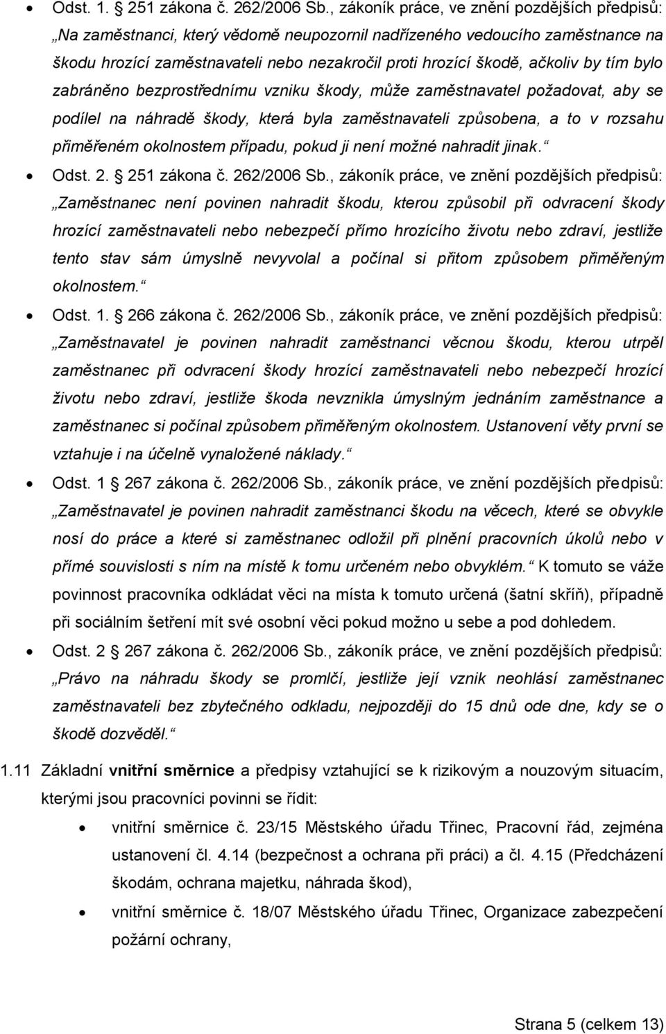 by tím bylo zabráněno bezprostřednímu vzniku škody, může zaměstnavatel požadovat, aby se podílel na náhradě škody, která byla zaměstnavateli způsobena, a to v rozsahu přiměřeném okolnostem případu,