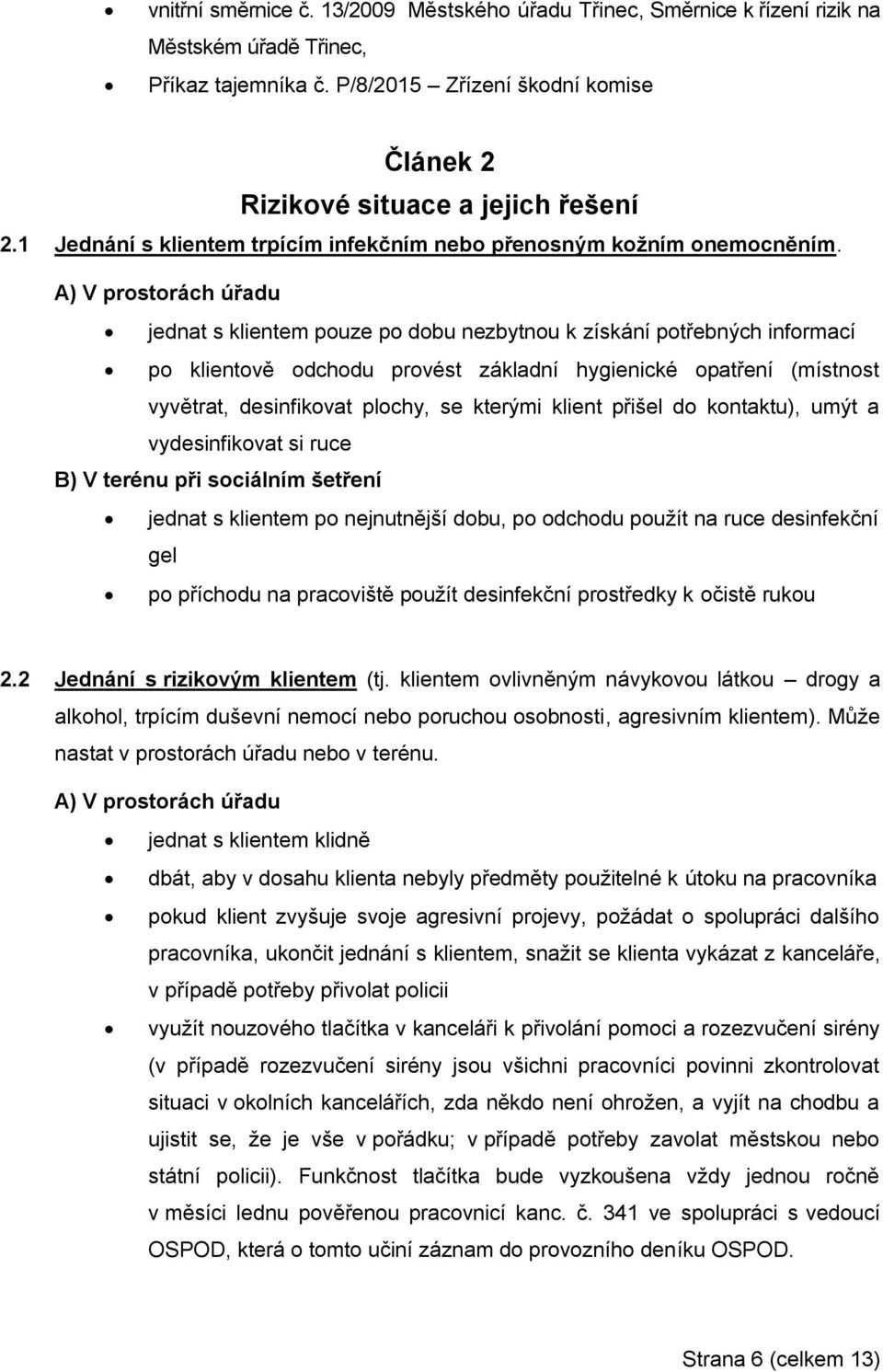 A) V prostorách úřadu jednat s klientem pouze po dobu nezbytnou k získání potřebných informací po klientově odchodu provést základní hygienické opatření (místnost vyvětrat, desinfikovat plochy, se