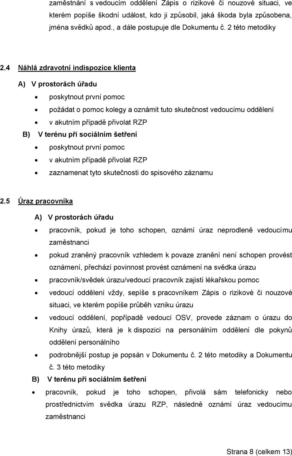 4 Náhlá zdravotní indispozice klienta A) V prostorách úřadu poskytnout první pomoc požádat o pomoc kolegy a oznámit tuto skutečnost vedoucímu oddělení v akutním případě přivolat RZP B) V terénu při