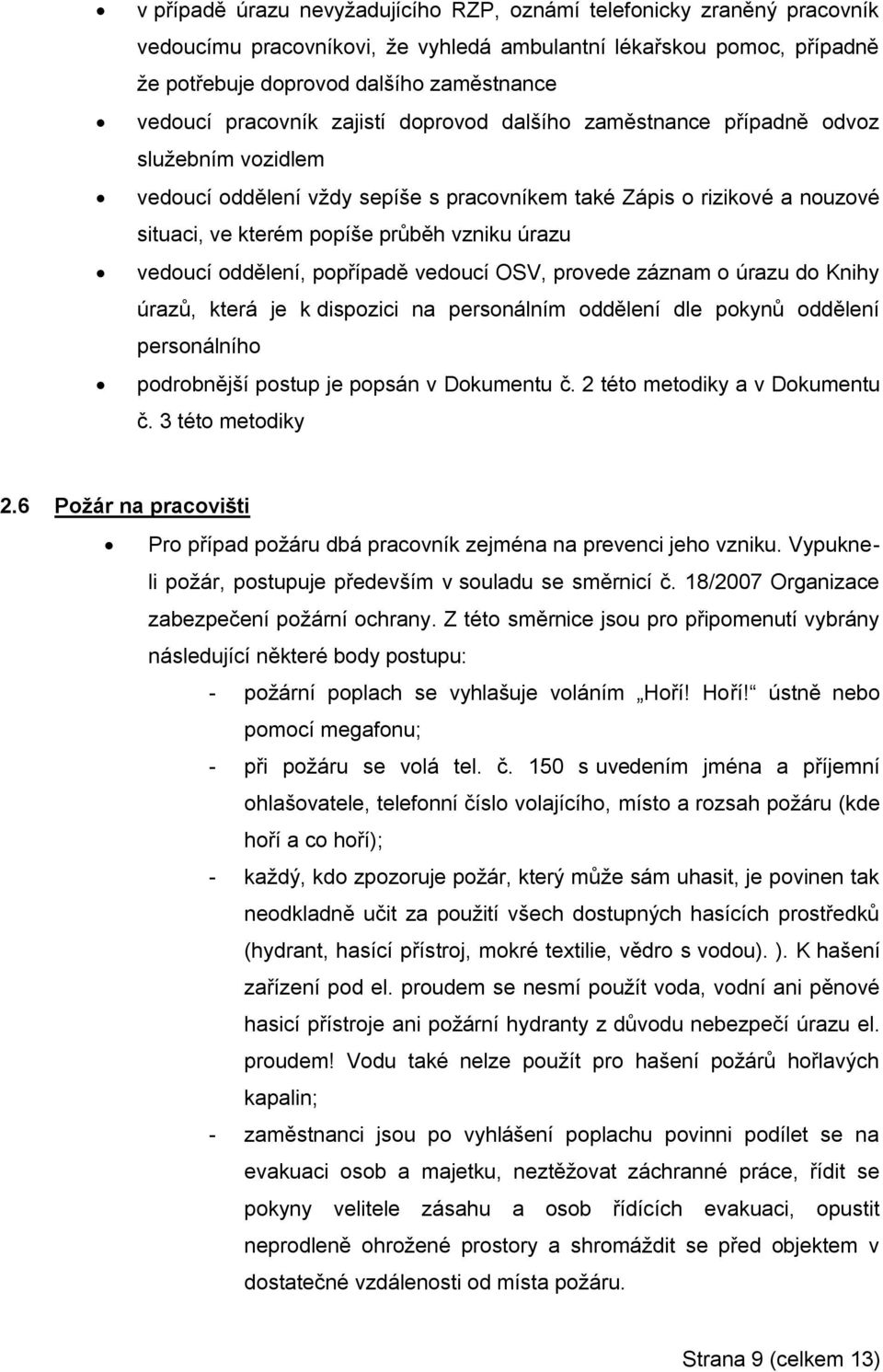 úrazu vedoucí oddělení, popřípadě vedoucí OSV, provede záznam o úrazu do Knihy úrazů, která je k dispozici na personálním oddělení dle pokynů oddělení personálního podrobnější postup je popsán v