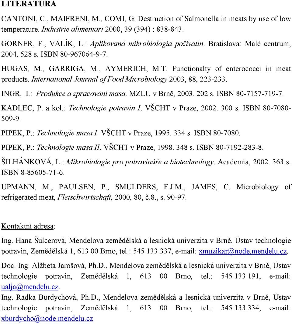 International Journal of Food Microbiology 2003, 88, 223-233. INGR, I.: Produkce a zpracování masa. MZLU v Brně, 2003. 202 s. ISBN 80-7157-719-7. KADLEC, P. a kol.: Technologie potravin I.