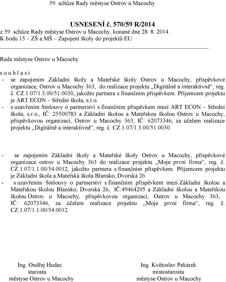 realizace projektu Digitálně a interaktivně, reg. č. CZ.1.07/1.3.00/51.0030, jakožto partnera s finančním příspěvkem. Příjemcem projektu je ART ECON Střední škola, s.r.o. - s uzavřením Smlouvy o partnerství s finančním příspěvkem mezi ART ECON Střední škola, s.