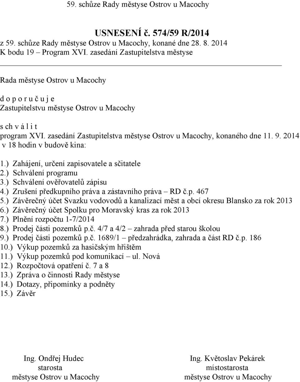 ) Schválení ověřovatelů zápisu 4.) Zrušení předkupního práva a zástavního práva RD č.p. 467 5.) Závěrečný účet Svazku vodovodů a kanalizací měst a obcí okresu Blansko za rok 2013 6.