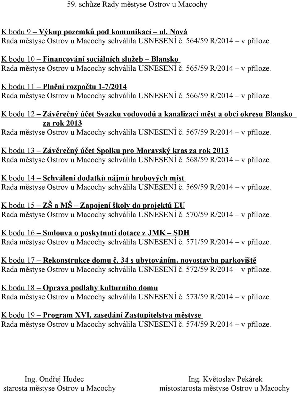 567/59 R/2014 v příloze. K bodu 13 Závěrečný účet Spolku pro Moravský kras za rok 2013 schválila USNESENÍ č. 568/59 R/2014 v příloze.