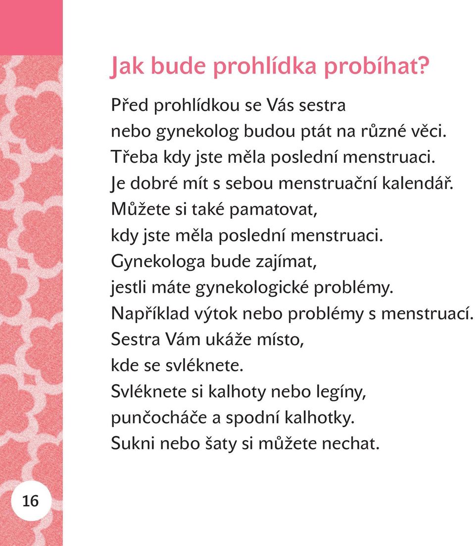 Můžete si také pamatovat, kdy jste měla poslední menstruaci. Gynekologa bude zajímat, jestli máte gynekologické problémy.