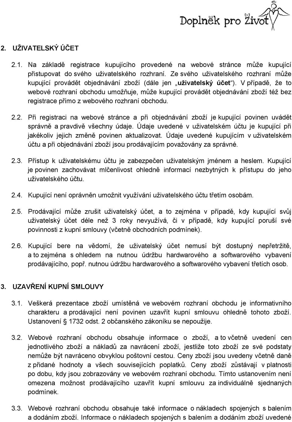 V případě, že to webové rozhraní obchodu umožňuje, může kupující provádět objednávání zboží též bez registrace přímo z webového rozhraní obchodu. 2.