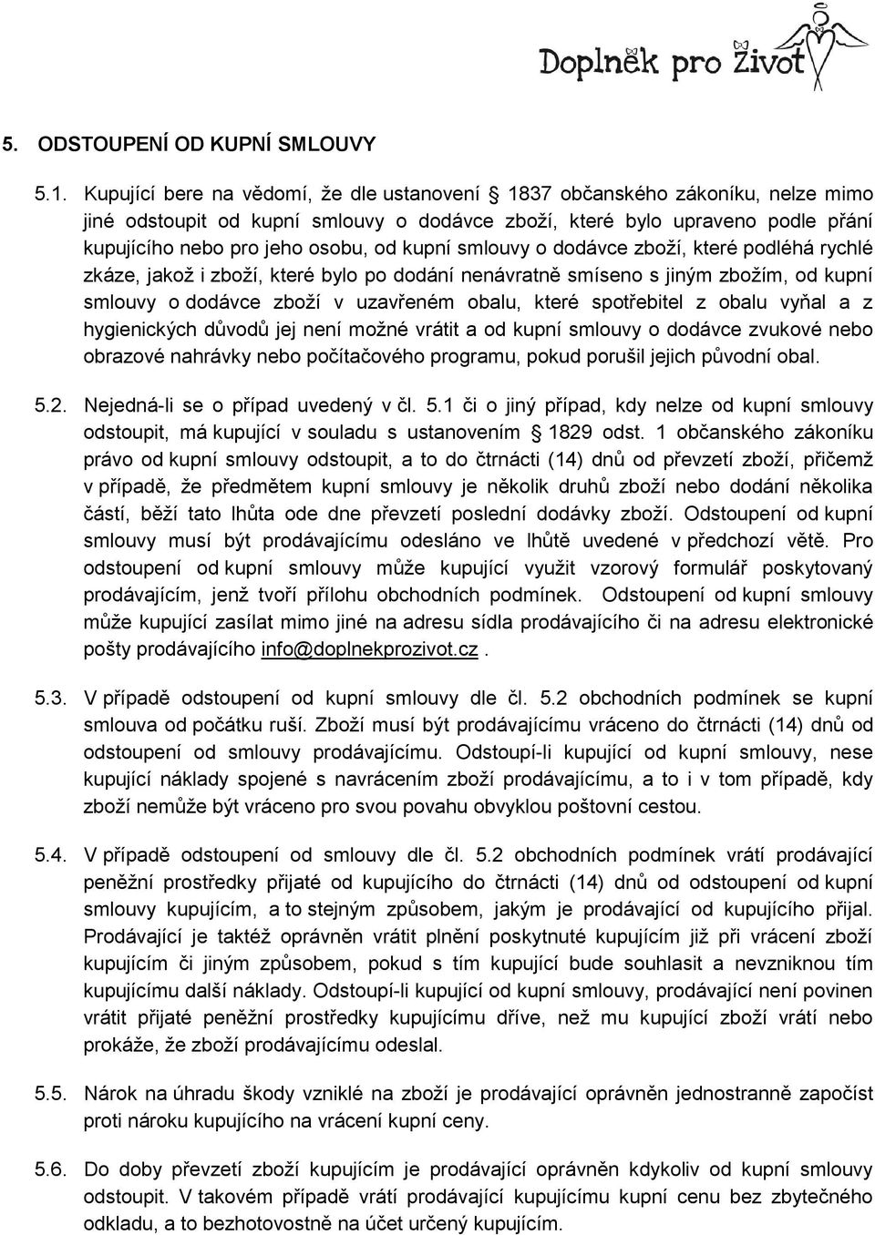 kupní smlouvy o dodávce zboží, které podléhá rychlé zkáze, jakož i zboží, které bylo po dodání nenávratně smíseno s jiným zbožím, od kupní smlouvy o dodávce zboží v uzavřeném obalu, které spotřebitel