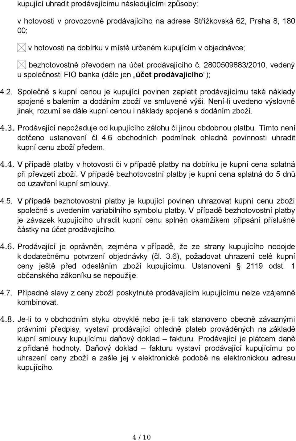 Není-li uvedeno výslovně jinak, rozumí se dále kupní cenou i náklady spojené s dodáním zboží. 4.3. Prodávající nepožaduje od kupujícího zálohu či jinou obdobnou platbu.