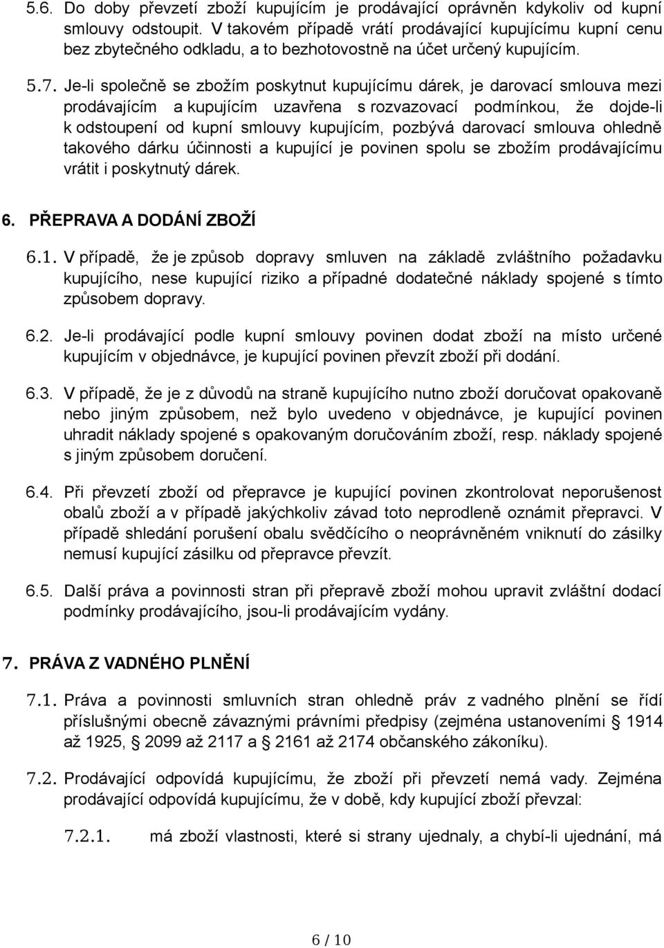 Je-li společně se zbožím poskytnut kupujícímu dárek, je darovací smlouva mezi prodávajícím a kupujícím uzavřena s rozvazovací podmínkou, že dojde-li k odstoupení od kupní smlouvy kupujícím, pozbývá