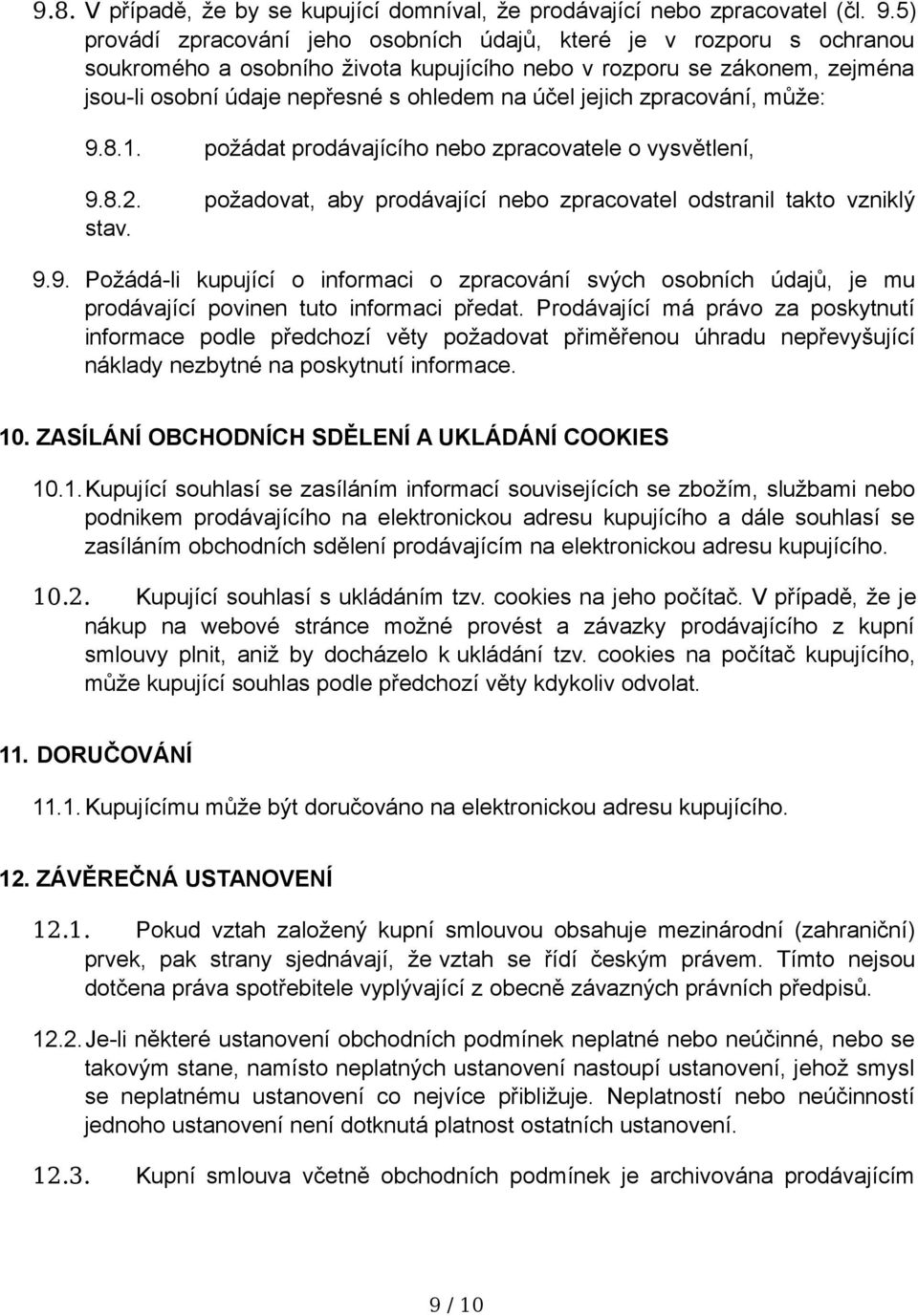 jejich zpracování, může: 9.8.1. požádat prodávajícího nebo zpracovatele o vysvětlení, 9.8.2. požadovat, aby prodávající nebo zpracovatel odstranil takto vzniklý stav. 9.9. Požádá-li kupující o informaci o zpracování svých osobních údajů, je mu prodávající povinen tuto informaci předat.