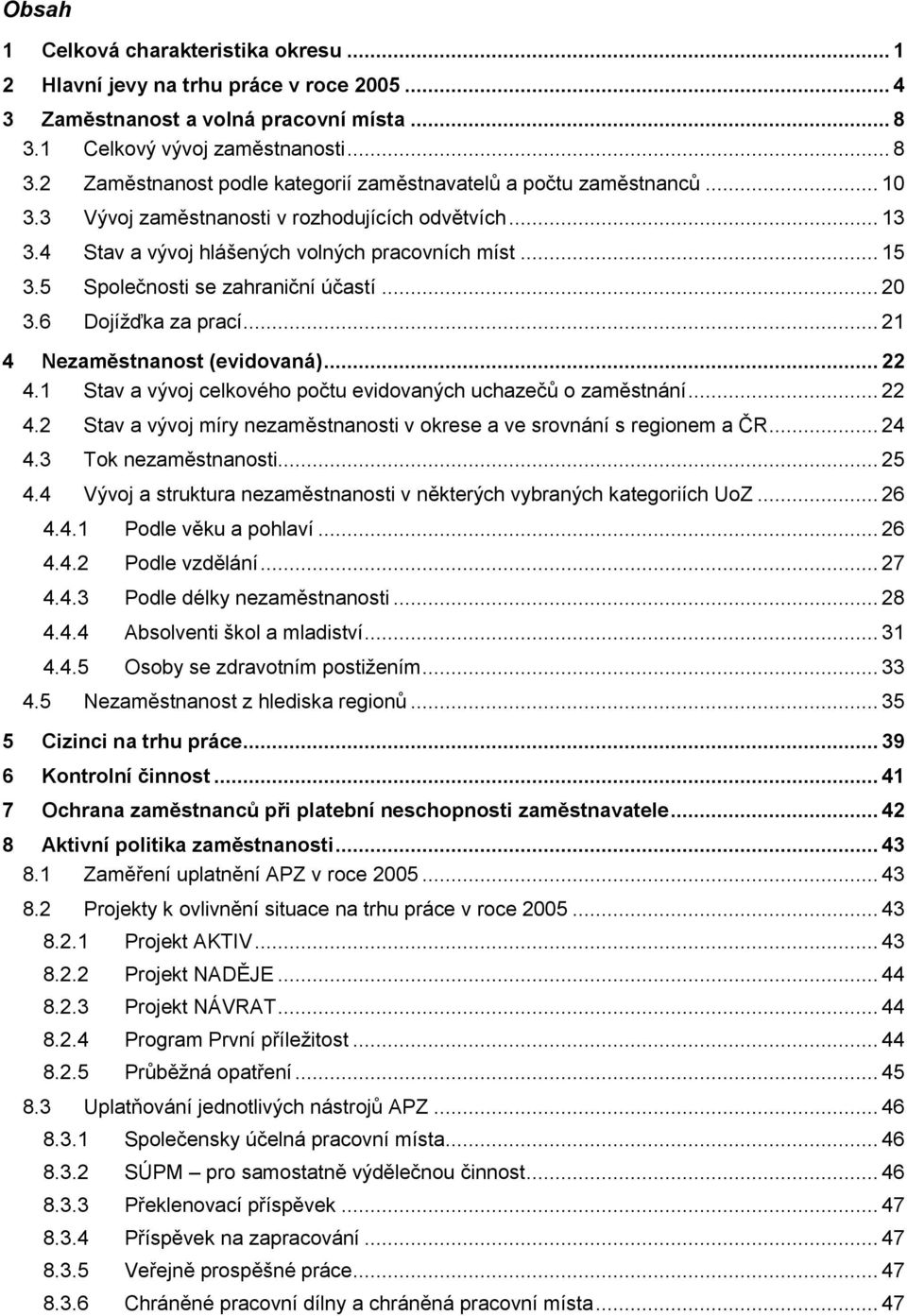 .. 21 4 Nezaměstnanost (evidovaná)... 22 4.1 Stav a vývoj celkového počtu evidovaných uchazečů o zaměstnání... 22 4.2 Stav a vývoj míry nezaměstnanosti v okrese a ve srovnání s regionem a ČR... 24 4.