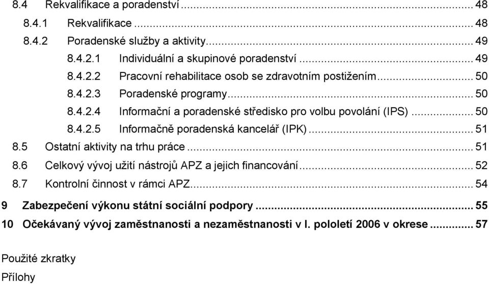 5 Ostatní aktivity na trhu práce... 51 8.6 Celkový vývoj uţití nástrojů APZ a jejich financování... 52 8.7 Kontrolní činnost v rámci APZ.