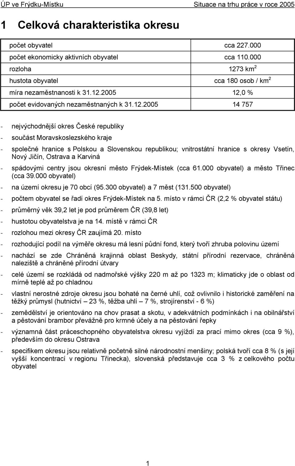 a Karviná - spádovými centry jsou okresní město Frýdek-Místek (cca 61.000 obyvatel) a město Třinec (cca 39.000 obyvatel) - na území okresu je 70 obcí (95.300 obyvatel) a 7 měst (131.