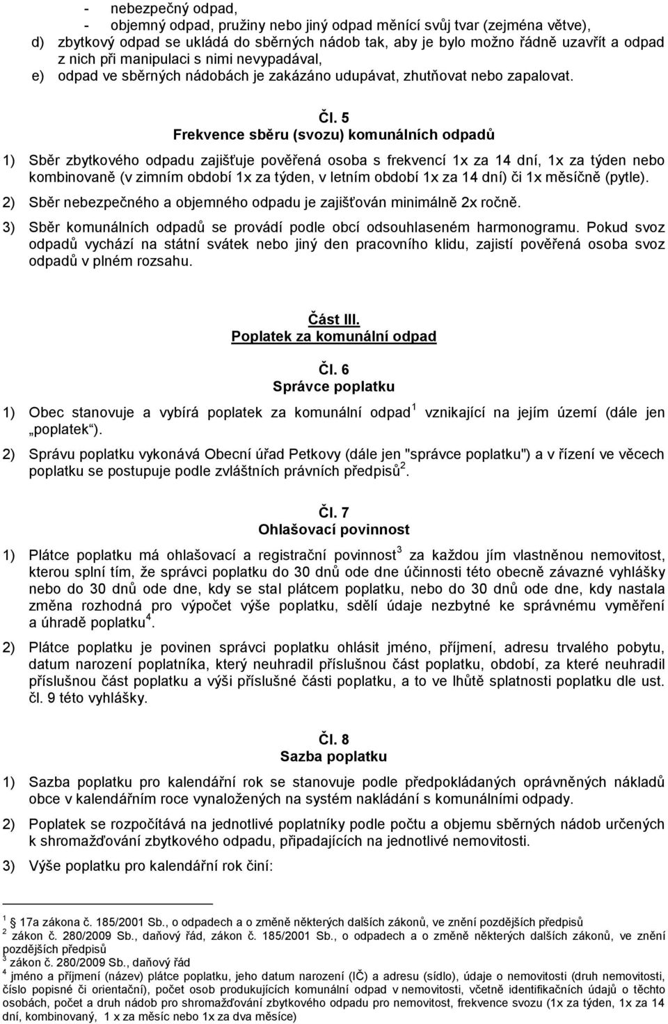 5 Frekvence sběru (svozu) komunálních odpadů 1) Sběr zbytkového odpadu zajišťuje pověřená osoba s frekvencí 1x za 14 dní, 1x za týden nebo kombinovaně (v zimním období 1x za týden, v letním období 1x