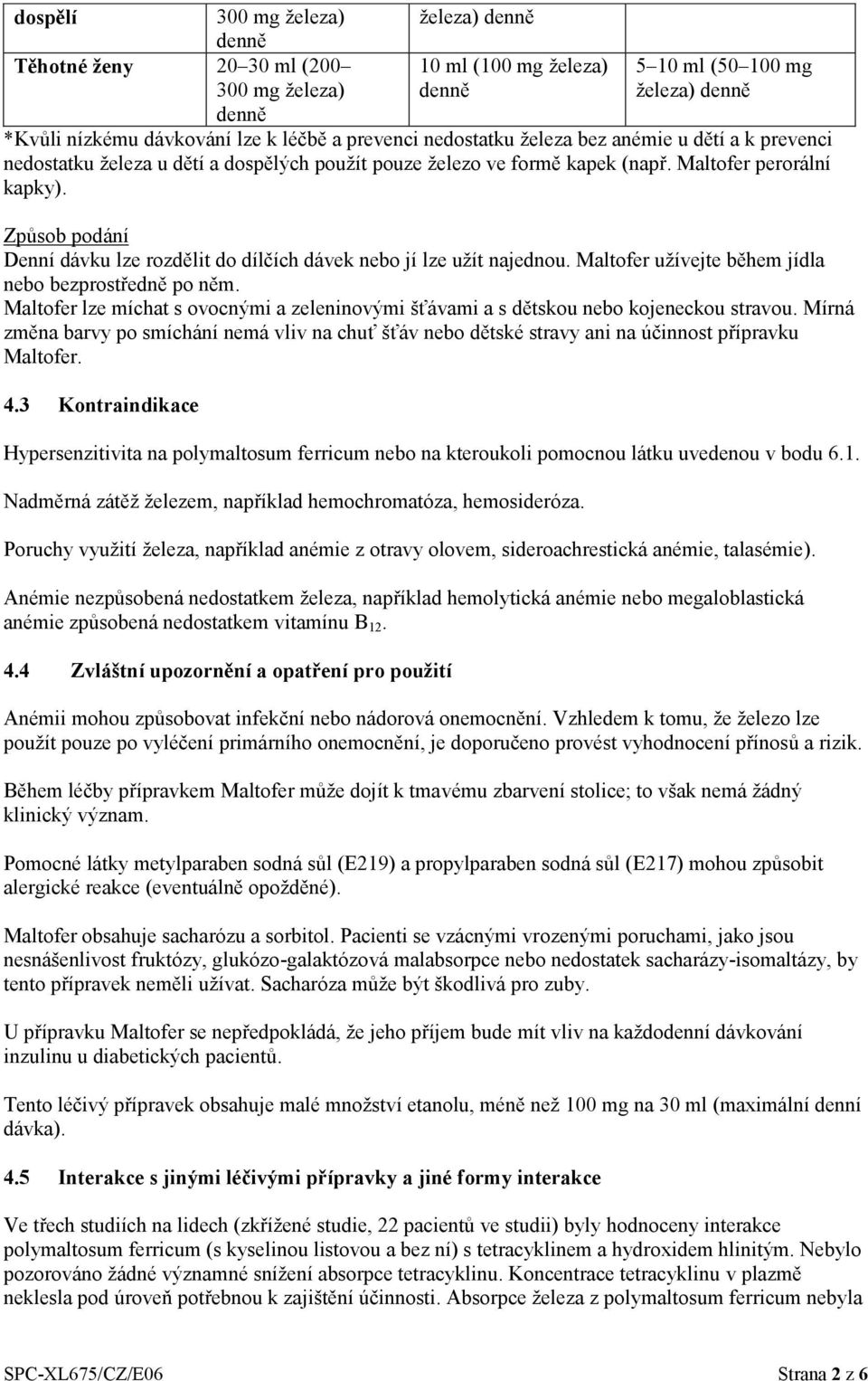 Způsob podání Denní dávku lze rozdělit do dílčích dávek nebo jí lze užít najednou. Maltofer užívejte během jídla nebo bezprostředně po něm.