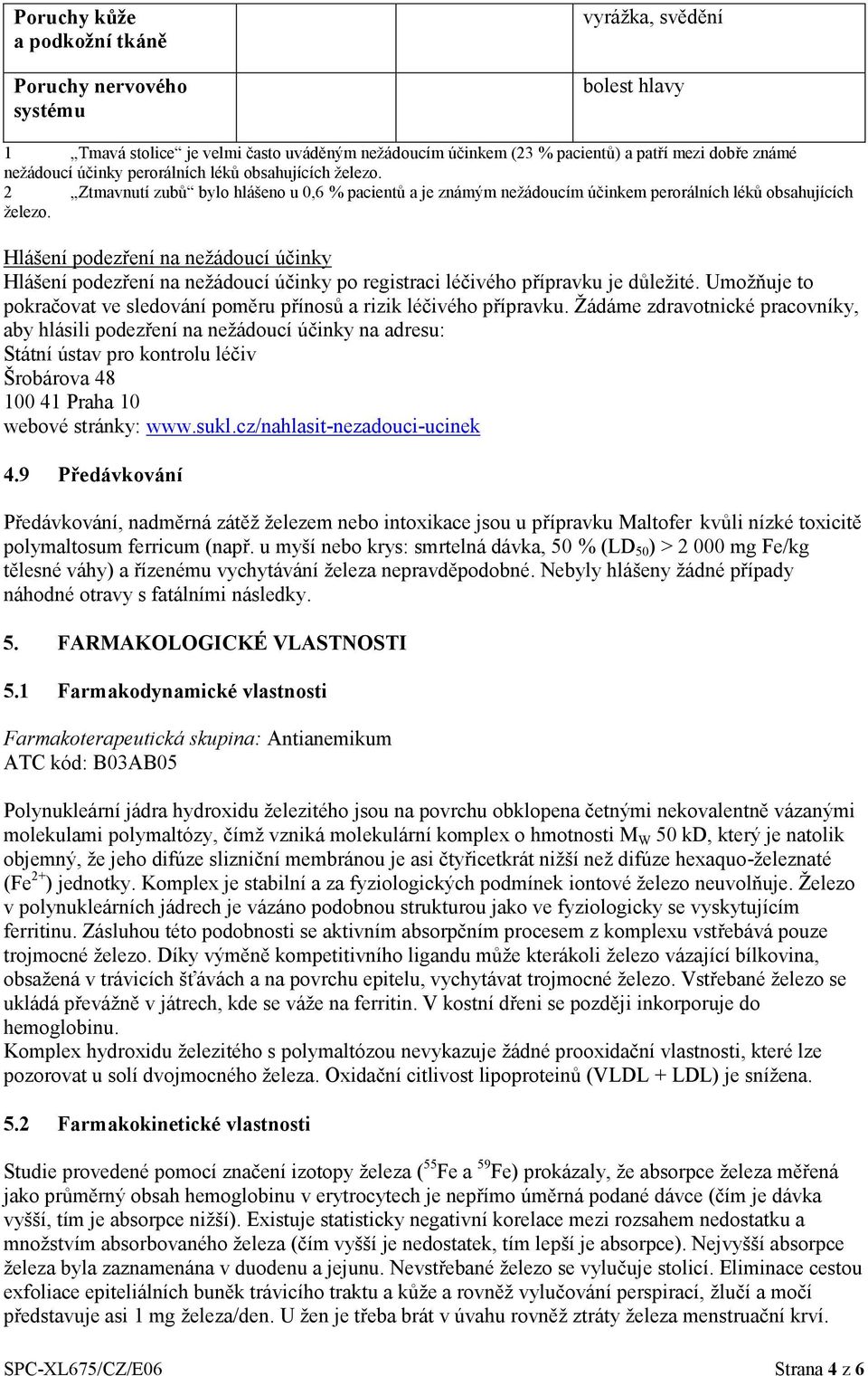 Hlášení podezření na nežádoucí účinky Hlášení podezření na nežádoucí účinky po registraci léčivého přípravku je důležité. Umožňuje to pokračovat ve sledování poměru přínosů a rizik léčivého přípravku.