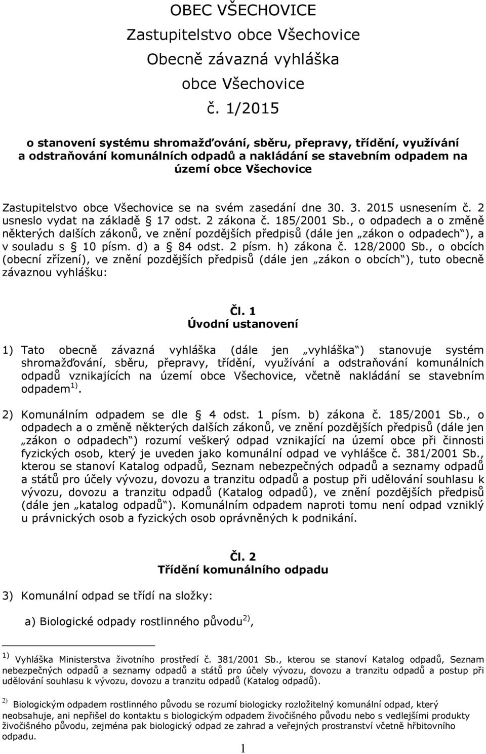 Všechovice se na svém zasedání dne 30. 3. 2015 usnesením č. 2 usneslo vydat na základě 17 odst. 2 zákona č. 185/2001 Sb.