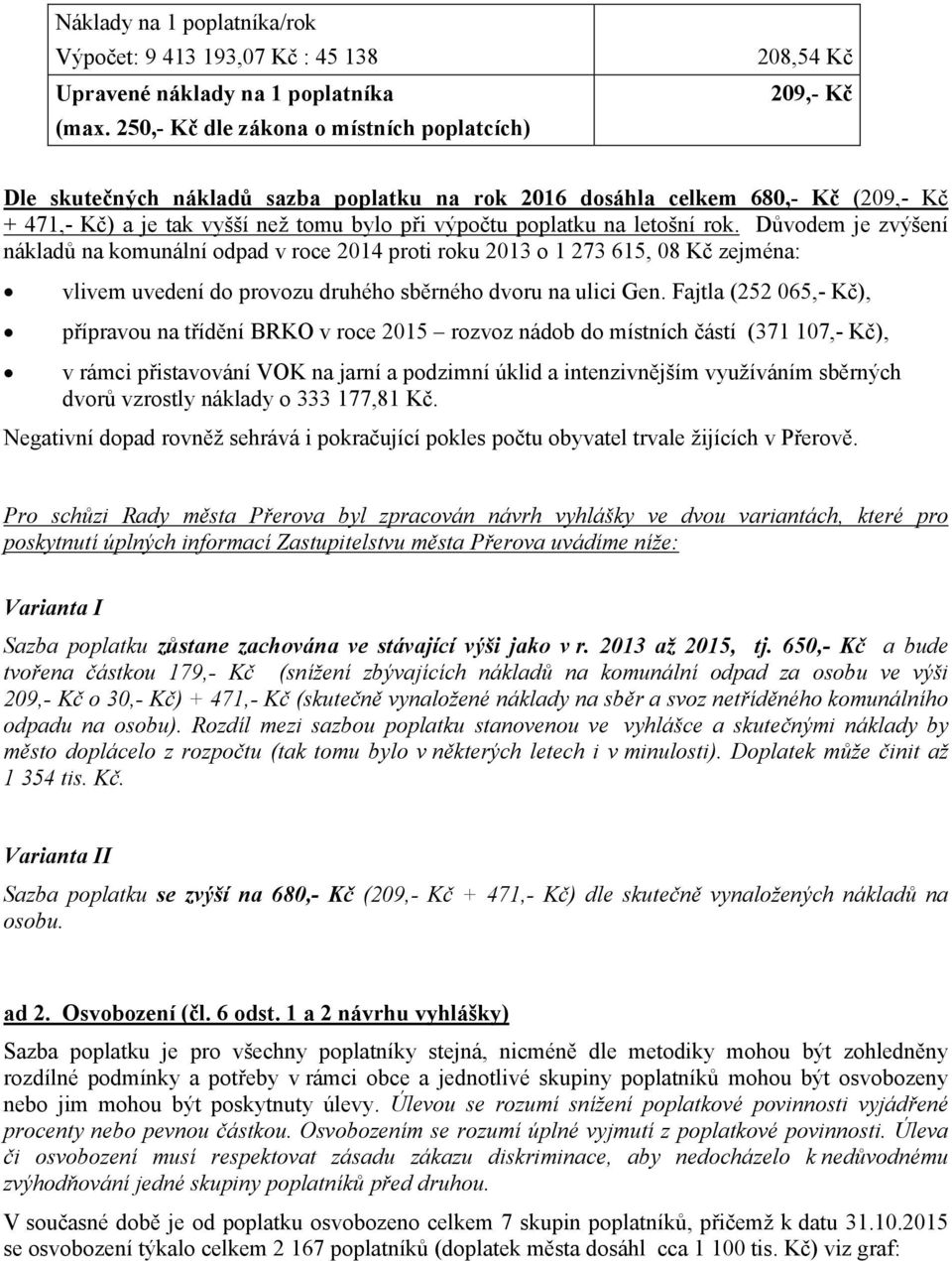 poplatku na letošní rok. Důvodem je zvýšení nákladů na komunální odpad v roce 2014 proti roku 2013 o 1 273 615, 08 Kč zejména: vlivem uvedení do provozu druhého sběrného dvoru na ulici Gen.