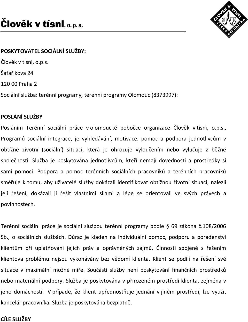 Šafaříkova 24 120 00 Praha 2 Sociální služba: terénní programy, terénní programy Olomouc (8373997): POSLÁNÍ SLUŽBY Posláním Terénní sociální práce v olomoucké pobočce organizace Člověk v tísn,