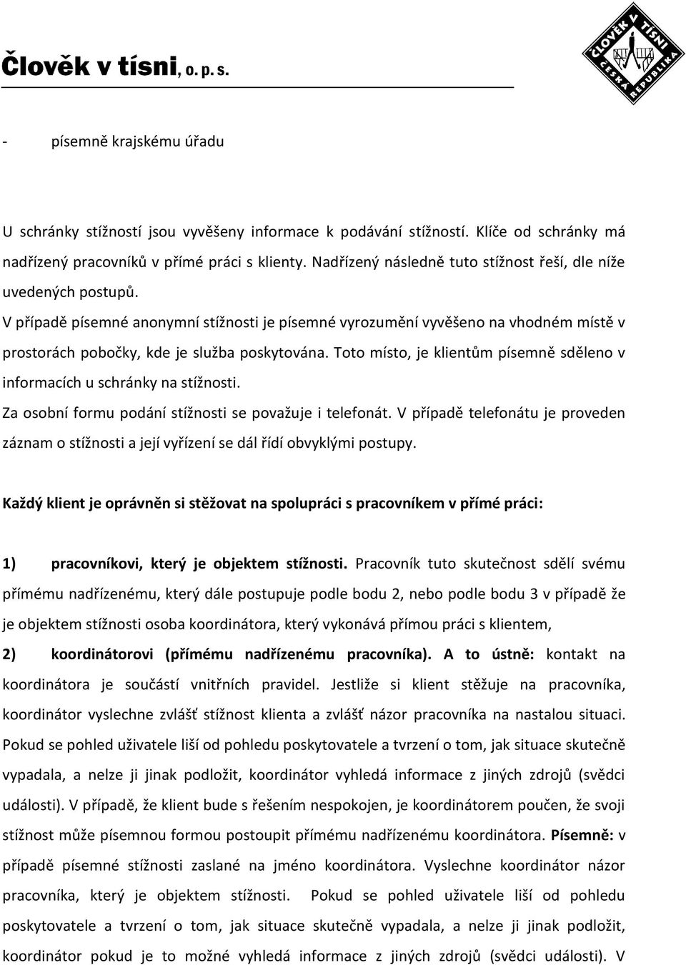 Toto místo, je klientům písemně sděleno v informacích u schránky na stížnosti. Za osobní formu podání stížnosti se považuje i telefonát.
